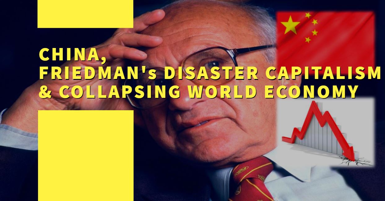 China, Friedman’s Disaster Capitalism & Collapsing World Economy