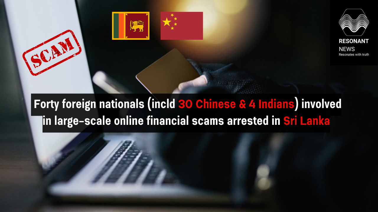 Forty foreign nationals (incld 30 Chinese & 4 Indians) arrested in Sri Lanka were involved in large scale online scams