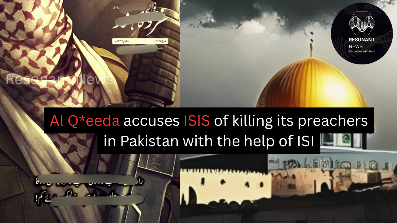 Terror group Al Q*eeda accuses ISIS of killing its preachers in Pakistan with ISI’s help